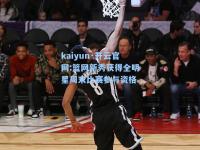 kaiyun·开云官网:篮网新秀获得全明星周末比赛参与资格