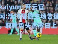 kaiyun·开云官网:沃特福德主场告捷，取胜势头蒸蒸日上