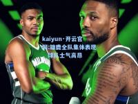 kaiyun·开云官网:雄鹿全队集体表现，球队士气高昂