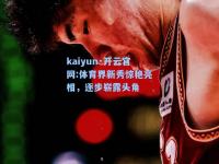 kaiyun·开云官网:体育界新秀惊艳亮相，逐步崭露头角