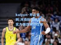 kaiyun·开云官网:河南队紧随其后，实力强劲再创佳绩